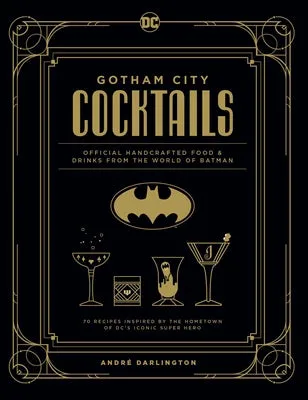 Gotham City Cocktails: Official Handcrafted Food & Drinks from the World of Batman