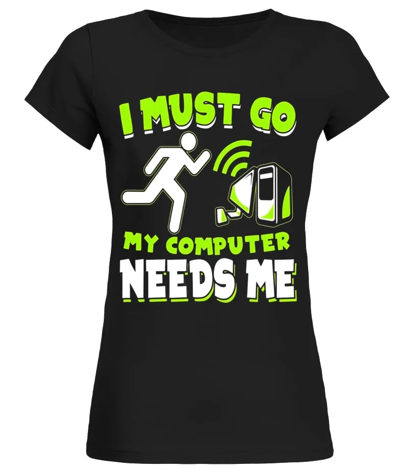 I MUST GO MY COMPUTER NEEDS ME  GAMER SHIRT  GAMING SHIRTS  LIMITED EDITION CAMISETA CUELLO REDONDO MUJER