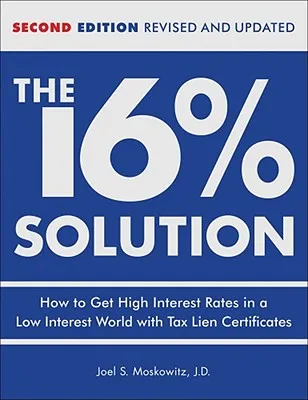THE 16 % SOLUTION, REVISED EDITION: HOW TO GET HIGH INTEREST RATES IN A LOWINTEREST WORLD WITH TAX LIEN CERTIFICATES